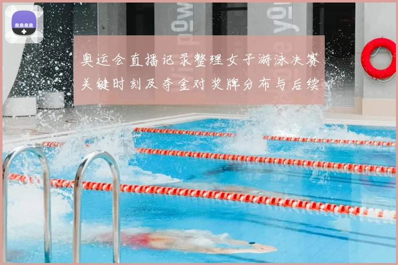 奥运会直播记录整理女子游泳决赛关键时刻及夺金对奖牌分布与后续看点