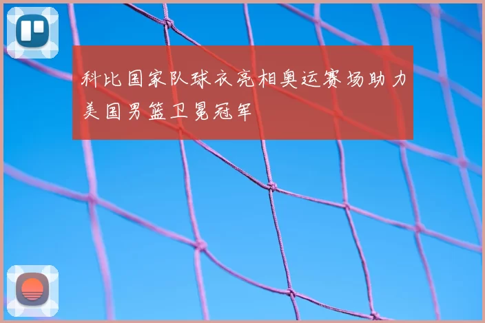 科比国家队球衣亮相奥运赛场助力美国男篮卫冕冠军