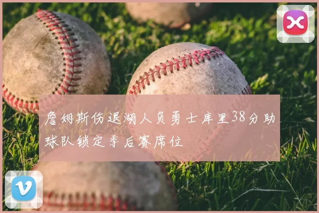 詹姆斯伤退湖人负勇士库里38分助球队锁定季后赛席位