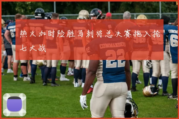 热火加时险胜马刺将总决赛拖入抢七大战