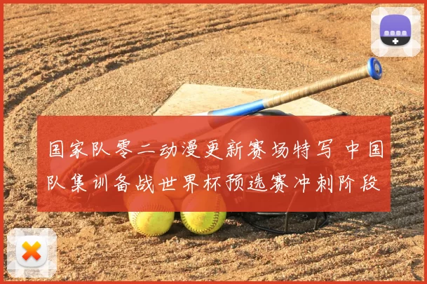 国家队零二动漫更新赛场特写 中国队集训备战世界杯预选赛冲刺阶段